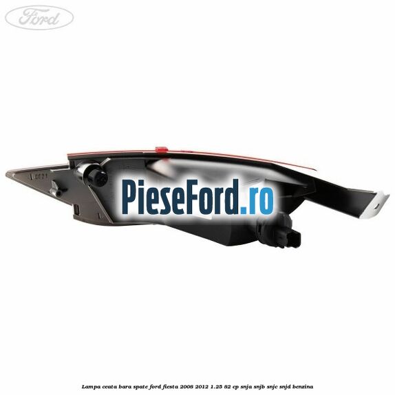 Lampa ceata bara spate Ford Fiesta 2008-2012 1.25 82 cp SNJA, SNJB, SNJC, SNJD benzina
