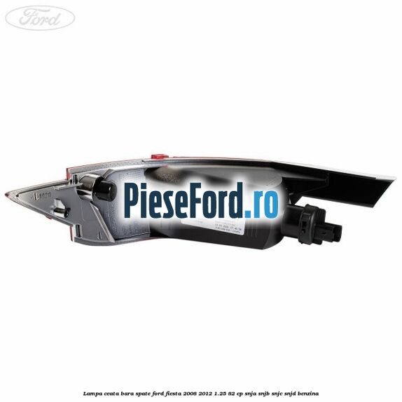 Lampa ceata bara spate Ford Fiesta 2008-2012 1.25 82 cp SNJA, SNJB, SNJC, SNJD benzina