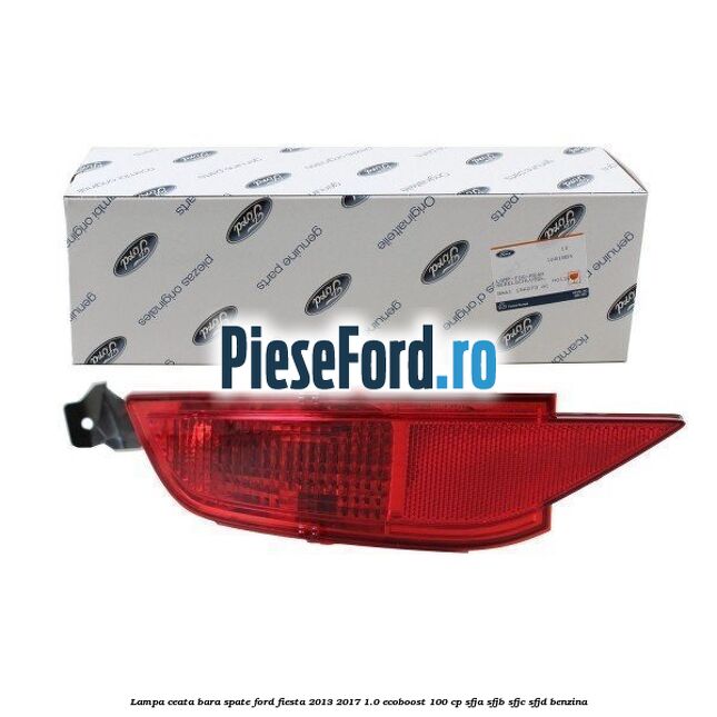 Lampa ceata bara spate Ford Fiesta 2013-2017 1.0 EcoBoost 100 cp SFJA, SFJB, SFJC, SFJD benzina
