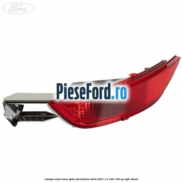Lampa ceata bara spate Ford Fiesta 2013-2017 1.5 TDCi 100 cp XUJH diesel