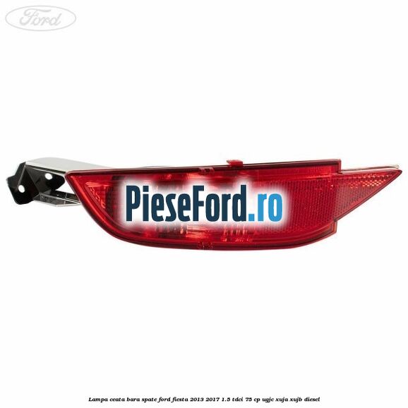 Lampa ceata bara spate Ford Fiesta 2013-2017 1.5 TDCi 75 cp UGJC, XUJA, XUJB diesel