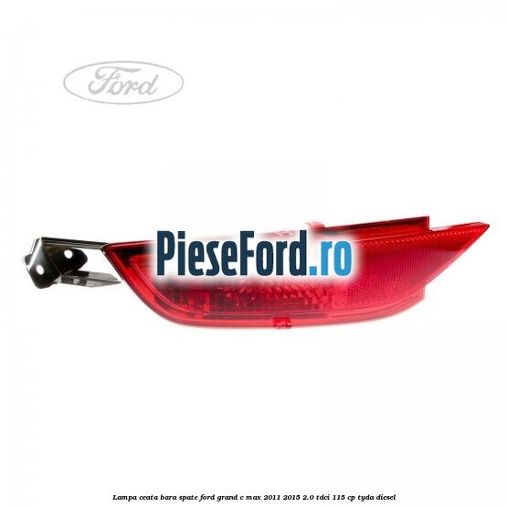 Lampa ceata bara spate Ford Grand C-Max 2011-2015 2.0 TDCi 115 cp TYDA diesel