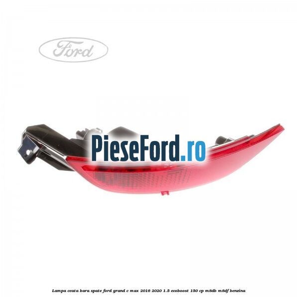 Lampa ceata bara spate Ford Grand C-Max 2016-2020 1.5 EcoBoost 150 cp M8DB, M8DF benzina