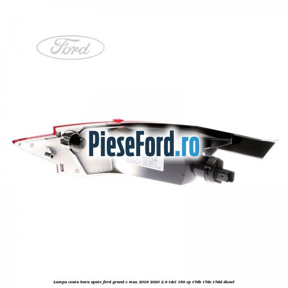 Lampa ceata bara spate Ford Grand C-Max 2016-2020 2.0 TDCi 150 cp Lampa ceata bara spate Ford Grand C-Max 2016-2020 2.0 TDCi 150 cp T7DB, T7DC, T7DD diesel