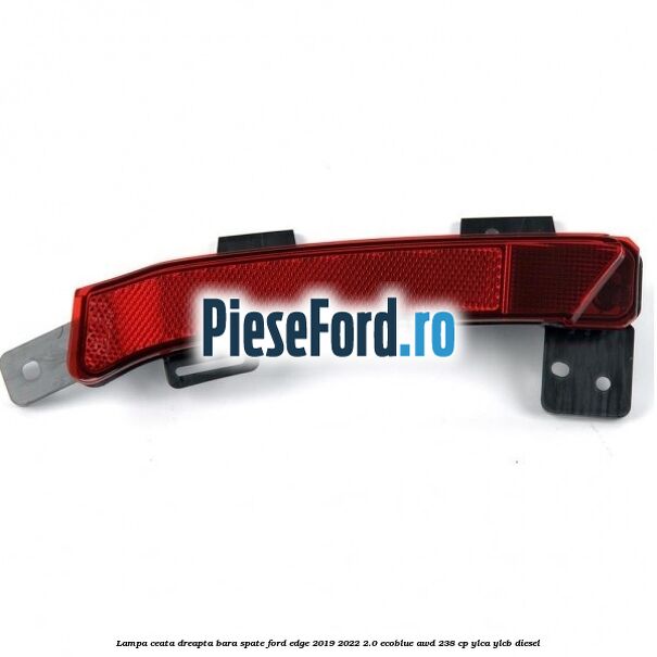Lampa ceata dreapta bara spate Ford Edge 2019-2022 2.0 EcoBlue AWD 238 cp YLCA, YLCB diesel