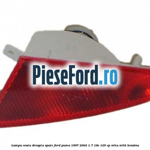 Lampa ceata dreapta spate Ford Puma 1997-2003 1.7 16V 125 cp MHA, MHB benzina
