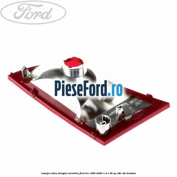 Lampa ceata dreapta StreetKa Ford Ka 1996-2008 1.6 i 95 cp CDB, CDC benzina