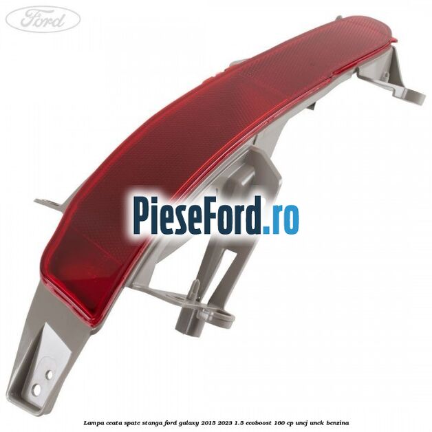 Lampa ceata spate stanga Ford Galaxy 2015-2023 1.5 EcoBoost 160 cp UNCJ, UNCK benzina