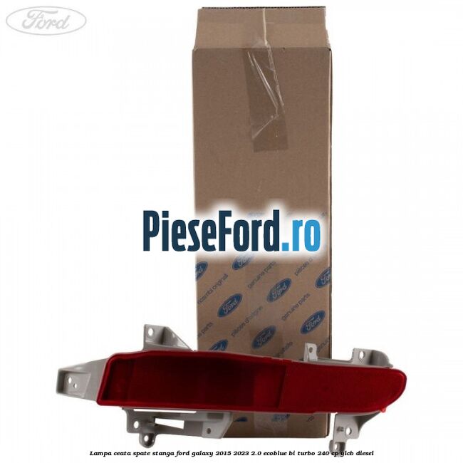 Lampa ceata spate stanga Ford Galaxy 2015-2023 2.0 EcoBlue Bi-Turbo 240 cp Lampa ceata spate stanga Ford Galaxy 2015-2023 2.0 EcoBlue Bi-Turbo 240 cp YLCB diesel