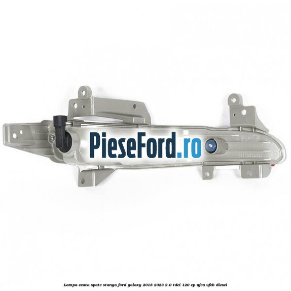 Lampa ceata spate stanga Ford Galaxy 2015-2023 2.0 TDCi 120 cp UFCA, UFCB diesel
