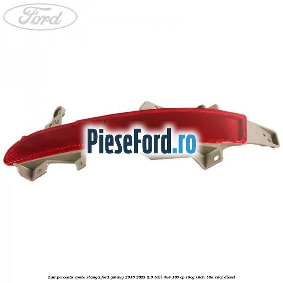 Lampa ceata spate stanga Ford Galaxy 2015-2023 2.0 TDCi 4x4 180 cp Lampa ceata spate stanga Ford Galaxy 2015-2023 2.0 TDCi 4x4 180 cp T8CG, T8CH, T8CI, T8CJ diesel