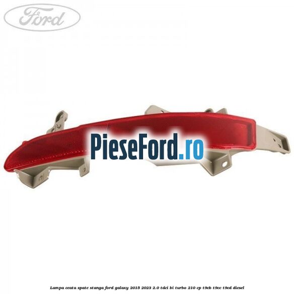 Lampa ceata spate stanga Ford Galaxy 2015-2023 2.0 TDCi BI-Turbo 210 cp T9CB, T9CC, T9CD diesel