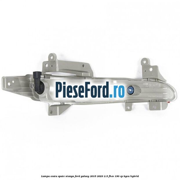Lampa ceata spate stanga Ford Galaxy 2015-2023 2.5 FHEV 190 cp BGCA hybrid