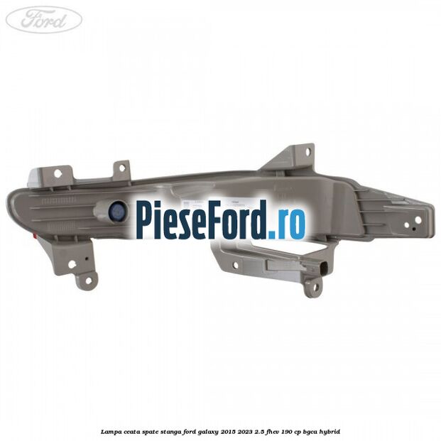 Lampa ceata spate stanga Ford Galaxy 2015-2023 2.5 FHEV 190 cp BGCA hybrid