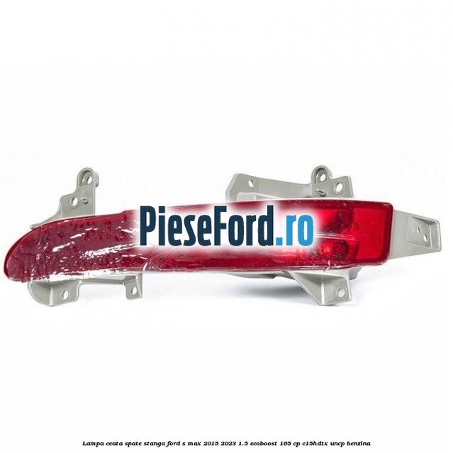 Lampa ceata spate stanga Ford S-Max 2015-2023 1.5 EcoBoost 165 cp C15HDTX, UNCP benzina