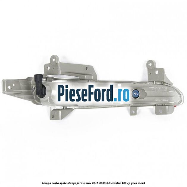 Lampa ceata spate stanga Ford S-Max 2015-2023 2.0 EcoBlue 120 cp YNCA diesel