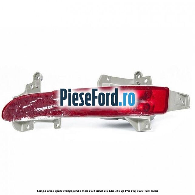 Lampa ceata spate stanga Ford S-Max 2015-2023 2.0 TDCi 150 cp T7CI, T7CJ, T7CK, T7CL diesel