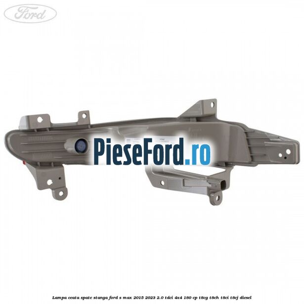 Lampa ceata spate stanga Ford S-Max 2015-2023 2.0 TDCi 4x4 180 cp Lampa ceata spate stanga Ford S-Max 2015-2023 2.0 TDCi 4x4 180 cp T8CG, T8CH, T8CI, T8CJ diesel