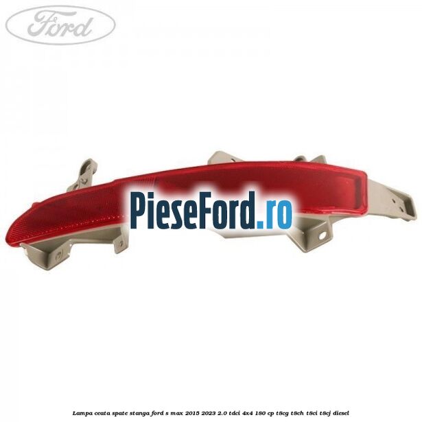 Lampa ceata spate stanga Ford S-Max 2015-2023 2.0 TDCi 4x4 180 cp Lampa ceata spate stanga Ford S-Max 2015-2023 2.0 TDCi 4x4 180 cp T8CG, T8CH, T8CI, T8CJ diesel