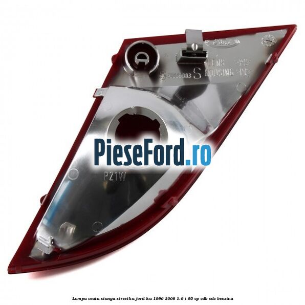 Lampa ceata stanga StreetKa Ford Ka 1996-2008 1.6 i 95 cp Lampa ceata stanga StreetKa Ford Ka 1996-2008 1.6 i 95 cp CDB, CDC benzina