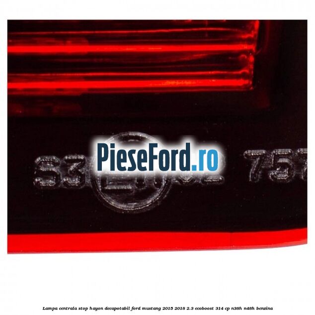 Lampa centrala stop hayon decapotabil Ford Mustang 2015-2018 2.3 EcoBoost 314 cp N38H, N48H benzina
