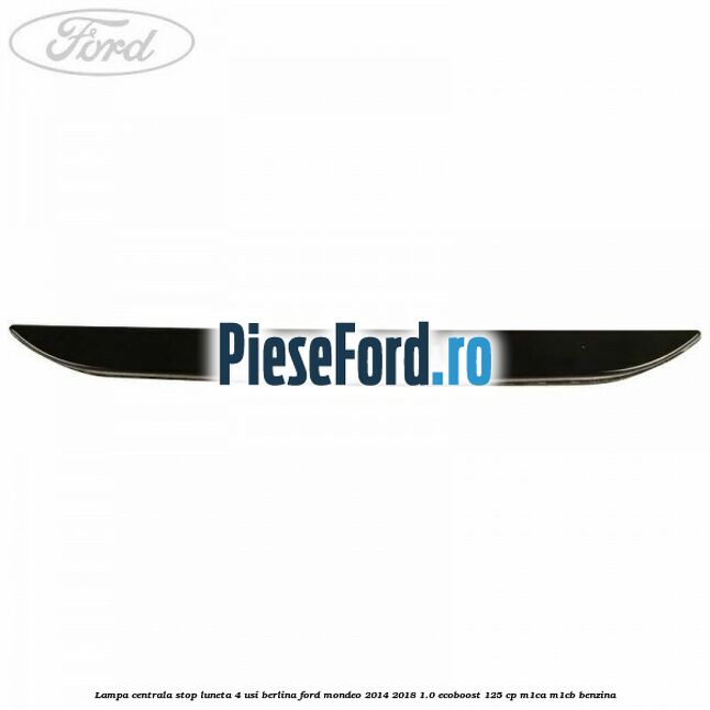 Lampa centrala stop luneta, 4 usi berlina Ford Mondeo 2014-2018 1.0 EcoBoost 125 cp M1CA, M1CB benzina