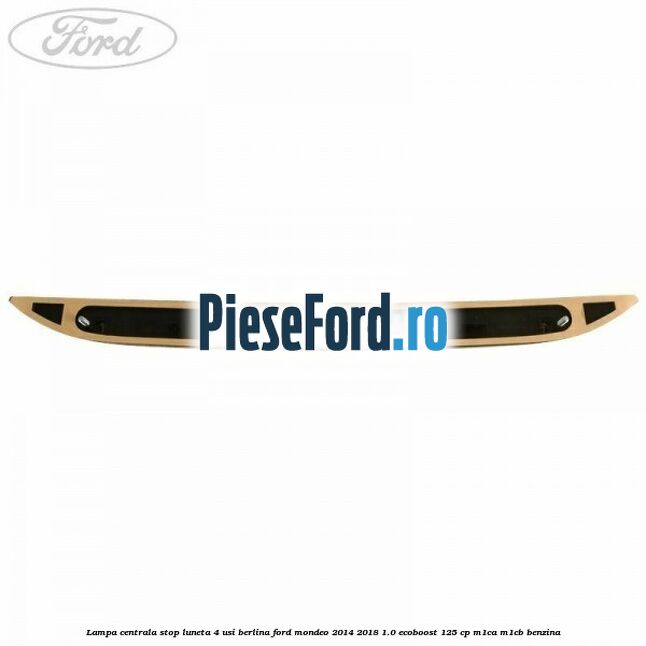Lampa centrala stop luneta, 4 usi berlina Ford Mondeo 2014-2018 1.0 EcoBoost 125 cp M1CA, M1CB benzina