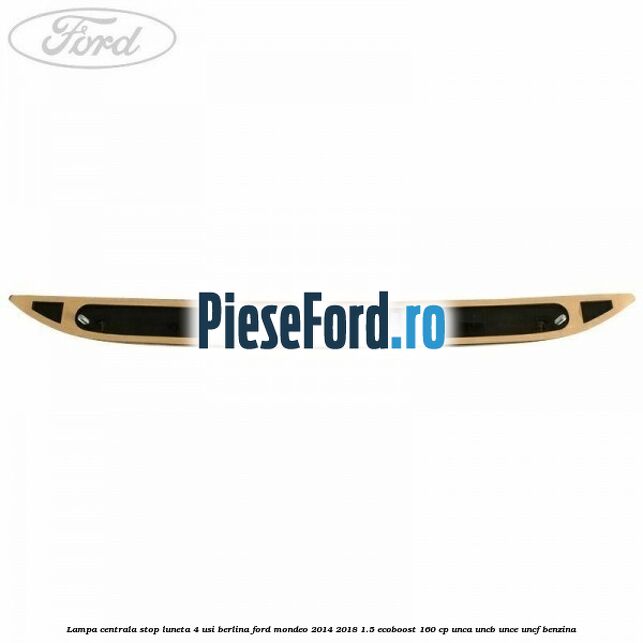 Lampa centrala stop luneta, 4 usi berlina Ford Mondeo 2014-2018 1.5 EcoBoost 160 cp UNCA, UNCB, UNCE, UNCF benzina