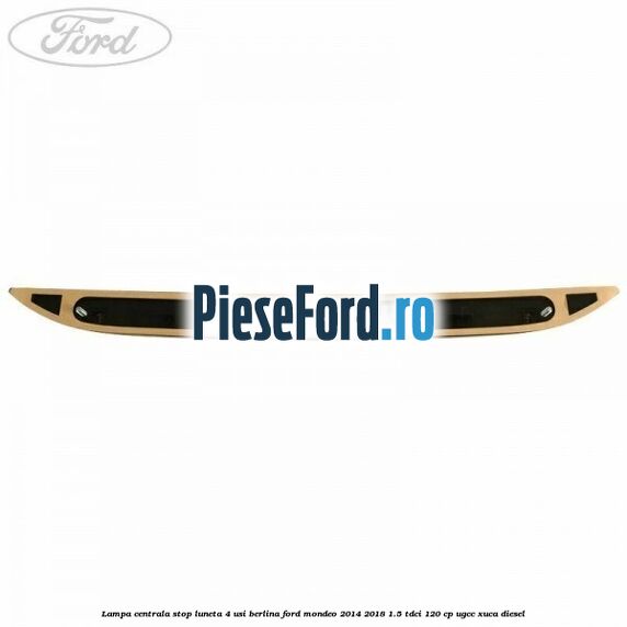 Lampa centrala stop luneta, 4 usi berlina Ford Mondeo 2014-2018 1.5 TDCi 120 cp UGCC, XUCA diesel