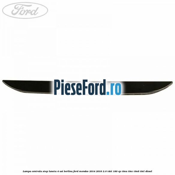 Lampa centrala stop luneta, 4 usi berlina Ford Mondeo 2014-2018 2.0 TDCi 180 cp T8CA, T8CC, T8CD, T8CL diesel