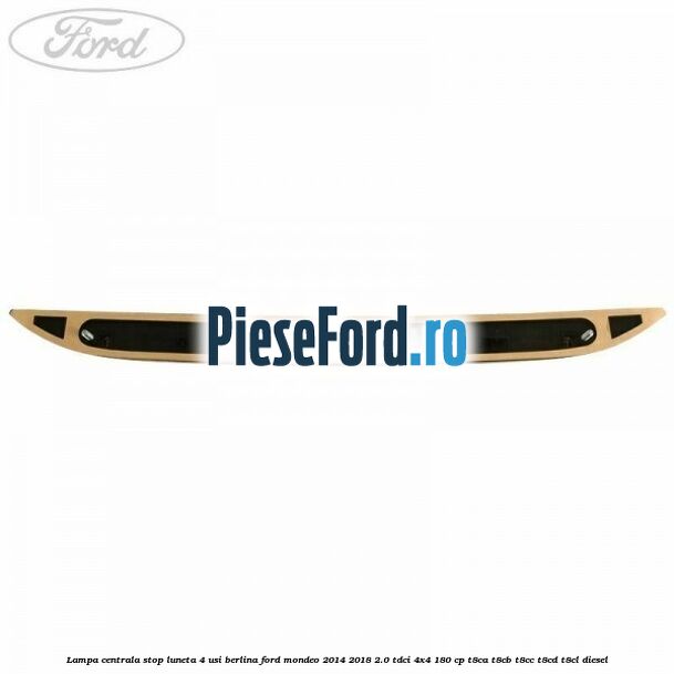 Lampa centrala stop luneta, 4 usi berlina Ford Mondeo 2014-2018 2.0 TDCi 4x4 180 cp Lampa centrala stop luneta, 4 usi berlina Ford Mondeo 2014-2018 2.0 TDCi 4x4 180 cp T8CA, T8CB, T8CC, T8CD, T8CL diesel