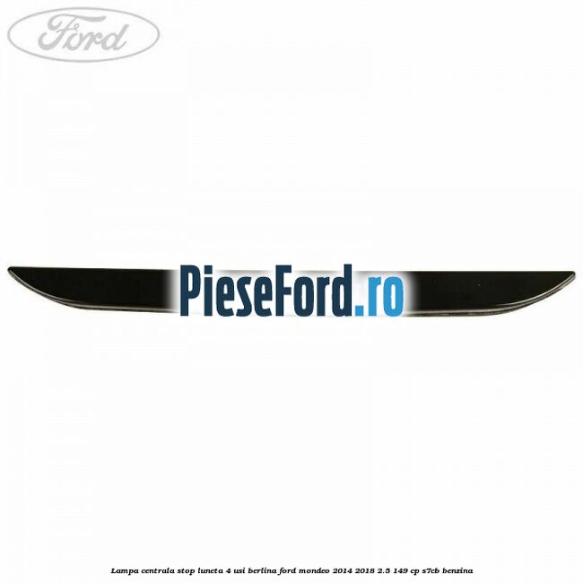 Lampa centrala stop luneta, 4 usi berlina Ford Mondeo 2014-2018 2.5 149 cp S7CB benzina