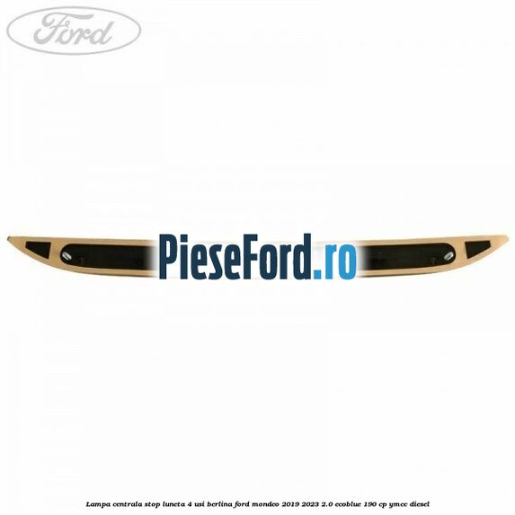 Lampa centrala stop luneta, 4 usi berlina Ford Mondeo 2019-2023 2.0 EcoBlue 190 cp YMCC diesel