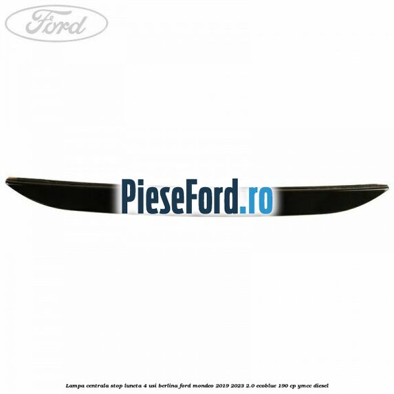 Lampa centrala stop luneta, 4 usi berlina Ford Mondeo 2019-2023 2.0 EcoBlue 190 cp YMCC diesel