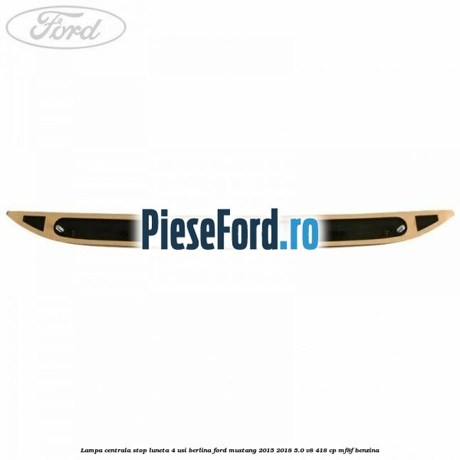Lampa centrala stop luneta, 4 usi berlina Ford Mustang 2015-2018 5.0 V8 418 cp MF8F benzina