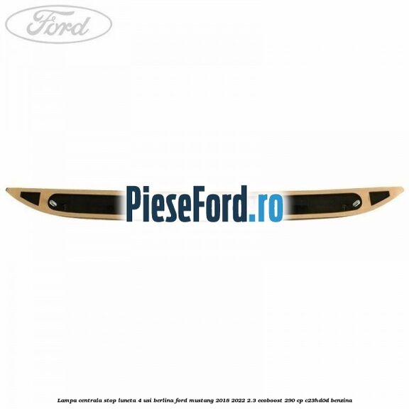 Lampa centrala stop luneta, 4 usi berlina Ford Mustang 2018-2022 2.3 EcoBoost 290 cp C23HD0D benzina