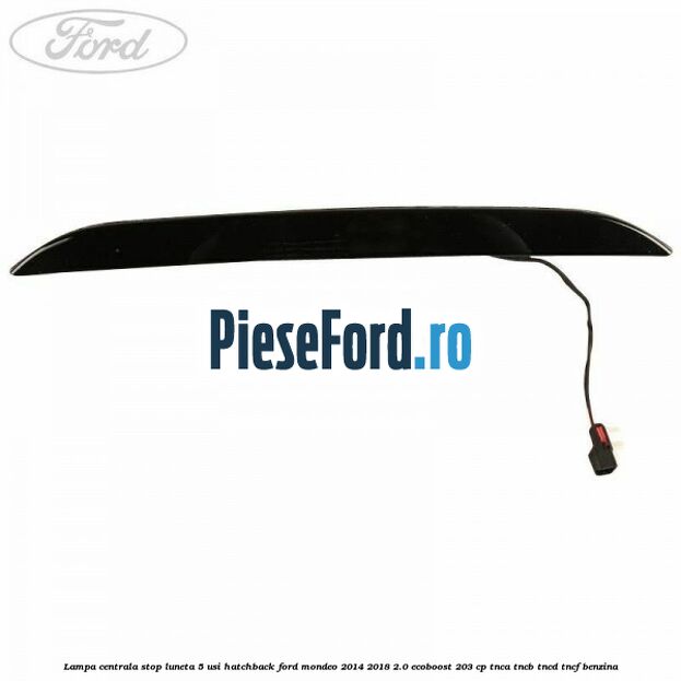 Lampa centrala stop luneta, 5 usi hatchback Ford Mondeo 2014-2018 2.0 EcoBoost 203 cp TNCA, TNCB, TNCD, TNCF benzina