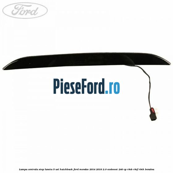 Lampa centrala stop luneta, 5 usi hatchback Ford Mondeo 2014-2018 2.0 EcoBoost 240 cp R9CB, R9CF, R9CH benzina
