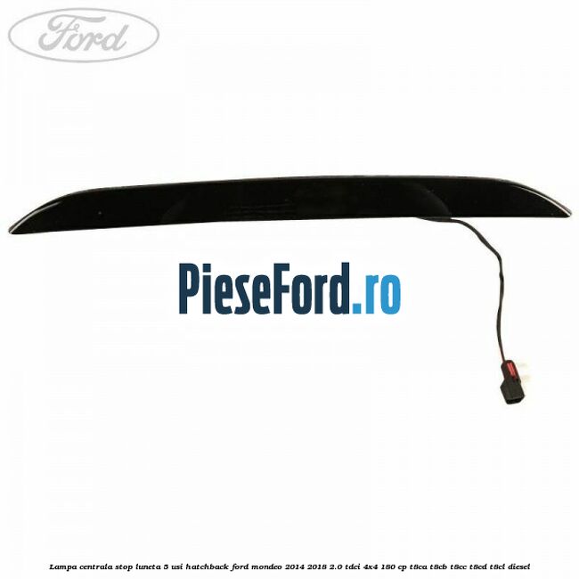 Lampa centrala stop luneta, 5 usi hatchback Ford Mondeo 2014-2018 2.0 TDCi 4x4 180 cp T8CA, T8CB, T8CC, T8CD, T8CL diesel