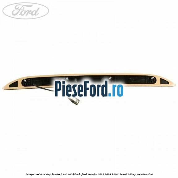Lampa centrala stop luneta, 5 usi hatchback Ford Mondeo 2019-2023 1.5 EcoBoost 165 cp Lampa centrala stop luneta, 5 usi hatchback Ford Mondeo 2019-2023 1.5 EcoBoost 165 cp UNCN benzina