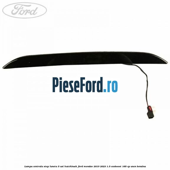 Lampa centrala stop luneta, 5 usi hatchback Ford Mondeo 2019-2023 1.5 EcoBoost 165 cp Lampa centrala stop luneta, 5 usi hatchback Ford Mondeo 2019-2023 1.5 EcoBoost 165 cp UNCN benzina