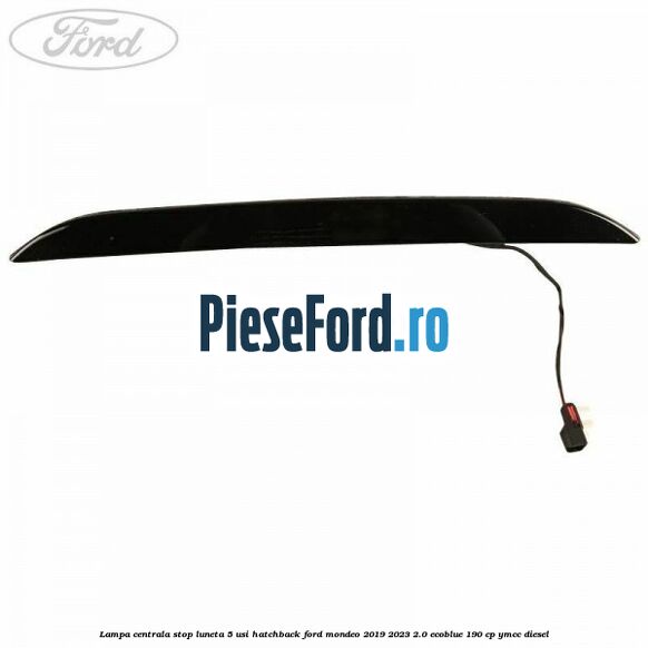 Lampa centrala stop luneta, 5 usi hatchback Ford Mondeo 2019-2023 2.0 EcoBlue 190 cp YMCC diesel