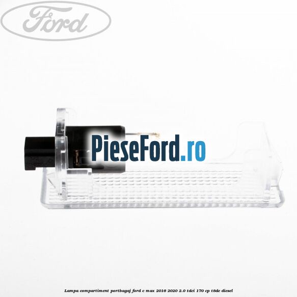 Lampa compartiment portbagaj Ford C-Max 2016-2020 2.0 TDCi 170 cp T8DE diesel