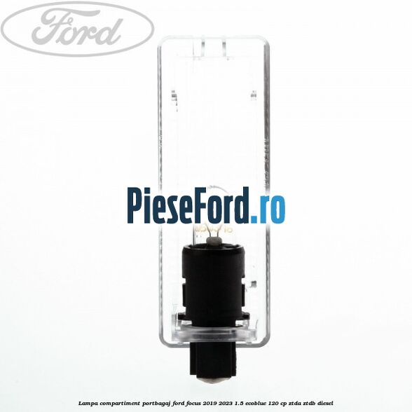 Lampa compartiment portbagaj Ford Focus 2019-2023 1.5 EcoBlue 120 cp Lampa compartiment portbagaj Ford Focus 2019-2023 1.5 EcoBlue 120 cp ZTDA, ZTDB diesel