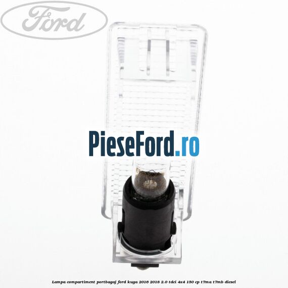Lampa compartiment portbagaj Ford Kuga 2016-2018 2.0 TDCi 4x4 150 cp Lampa compartiment portbagaj Ford Kuga 2016-2018 2.0 TDCi 4x4 150 cp T7MA, T7MB diesel