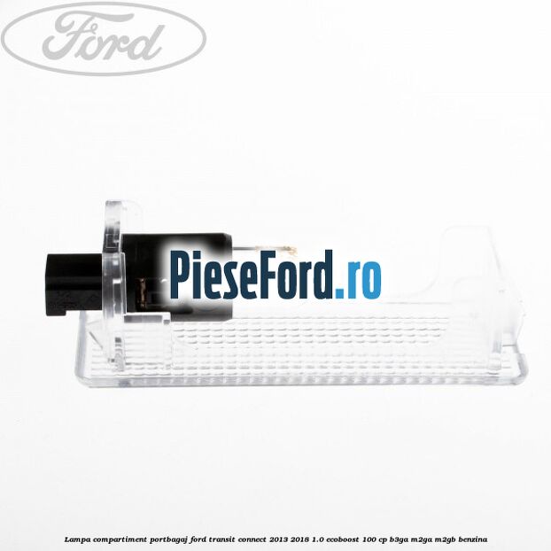 Lampa compartiment portbagaj Ford Transit Connect 2013-2018 1.0 EcoBoost 100 cp B3GA, M2GA, M2GB benzina