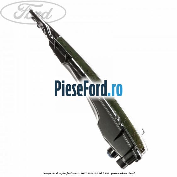 Lampa DRL dreapta Ford S-Max 2007-2014 2.0 TDCi 136 cp AZWC, UKWA diesel