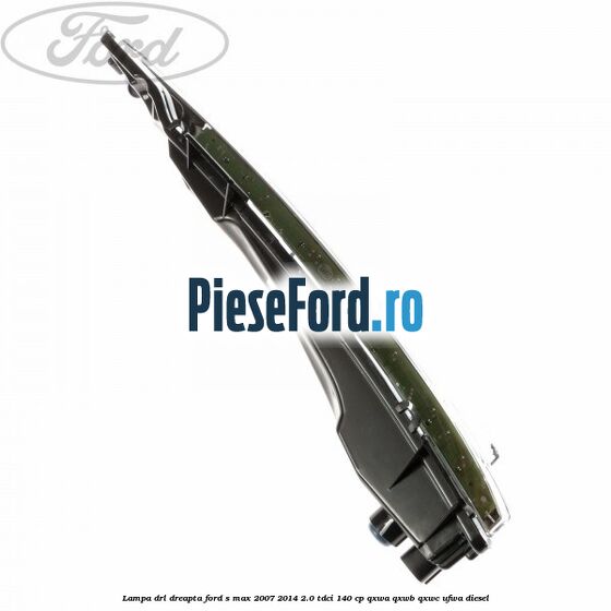 Lampa DRL dreapta Ford S-Max 2007-2014 2.0 TDCi 140 cp QXWA, QXWB, QXWC, UFWA diesel