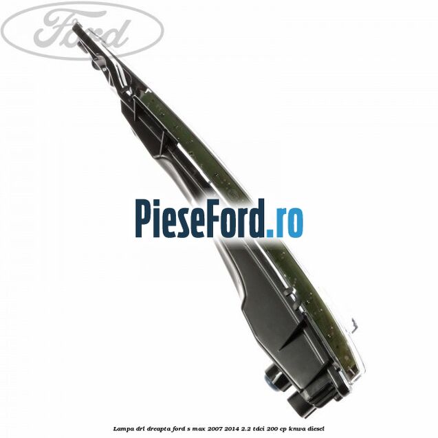Lampa DRL dreapta Ford S-Max 2007-2014 2.2 TDCi 200 cp KNWA diesel