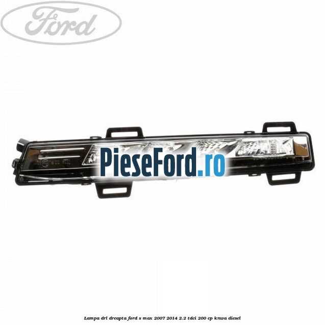 Lampa DRL dreapta Ford S-Max 2007-2014 2.2 TDCi 200 cp KNWA diesel